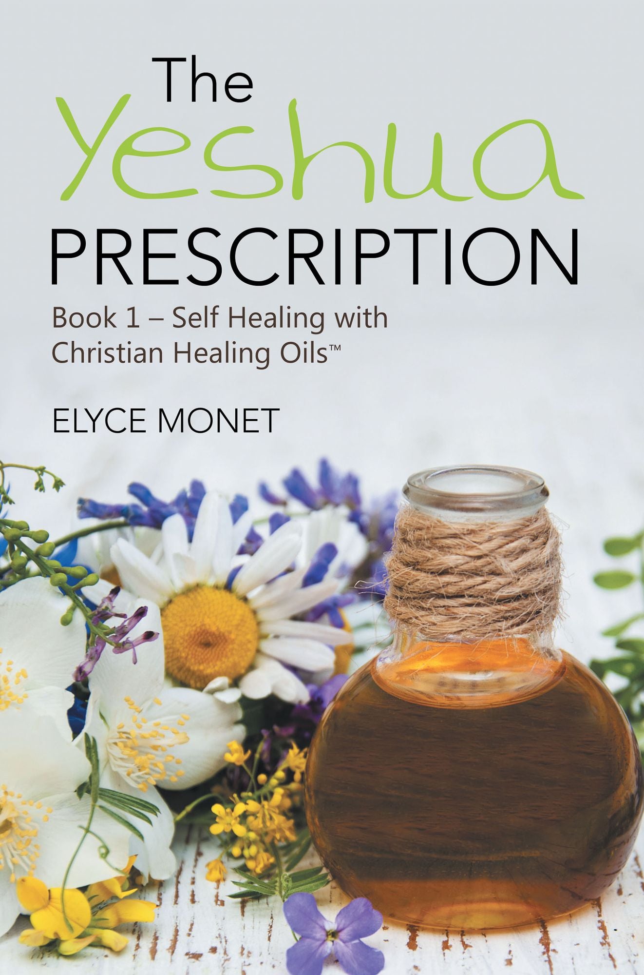The Yeshua Prescription: Book 1--Self Healing with Christian Healing Oils