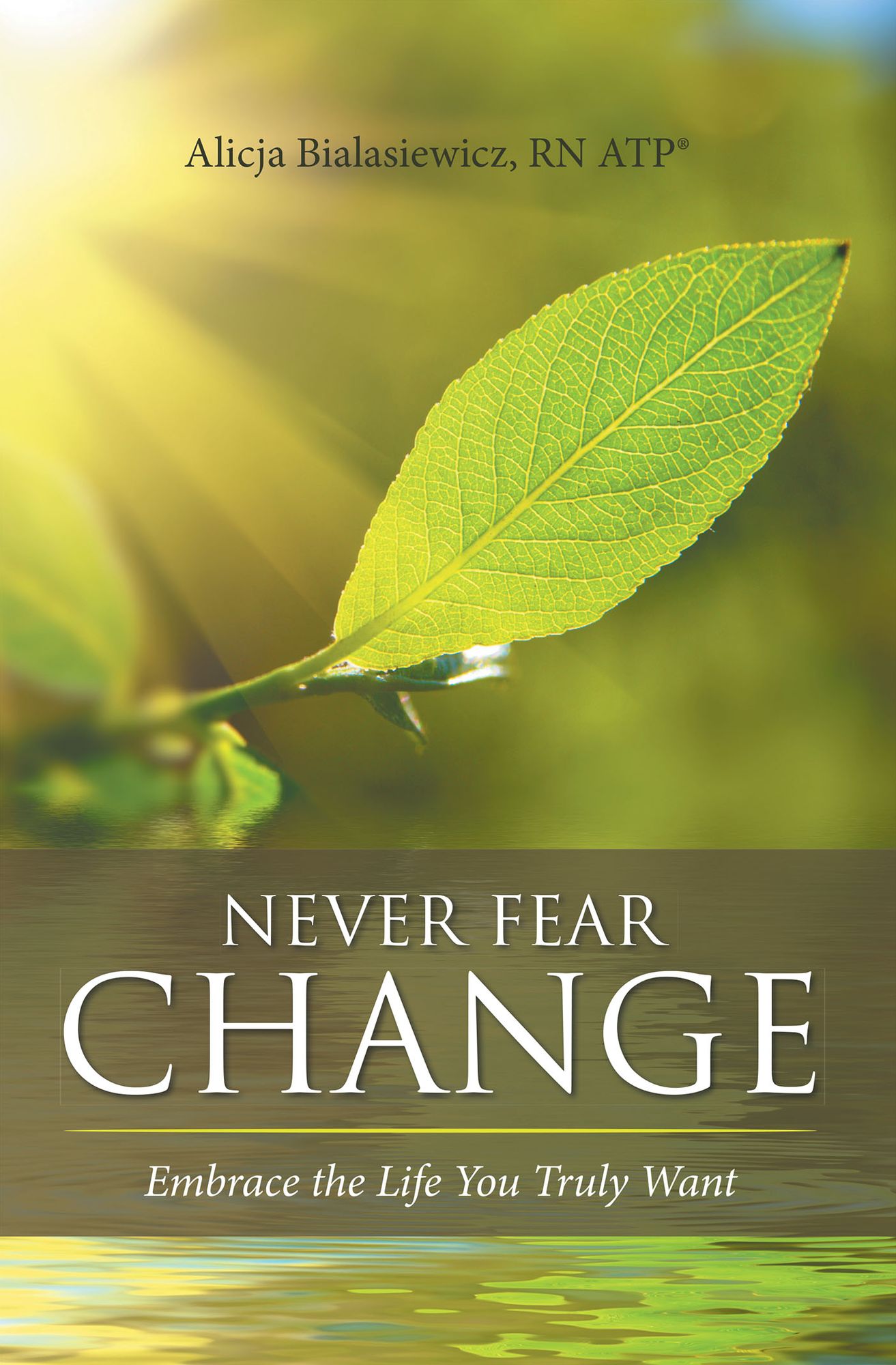 Never Fear Change: Embrace the Life You Truly Want