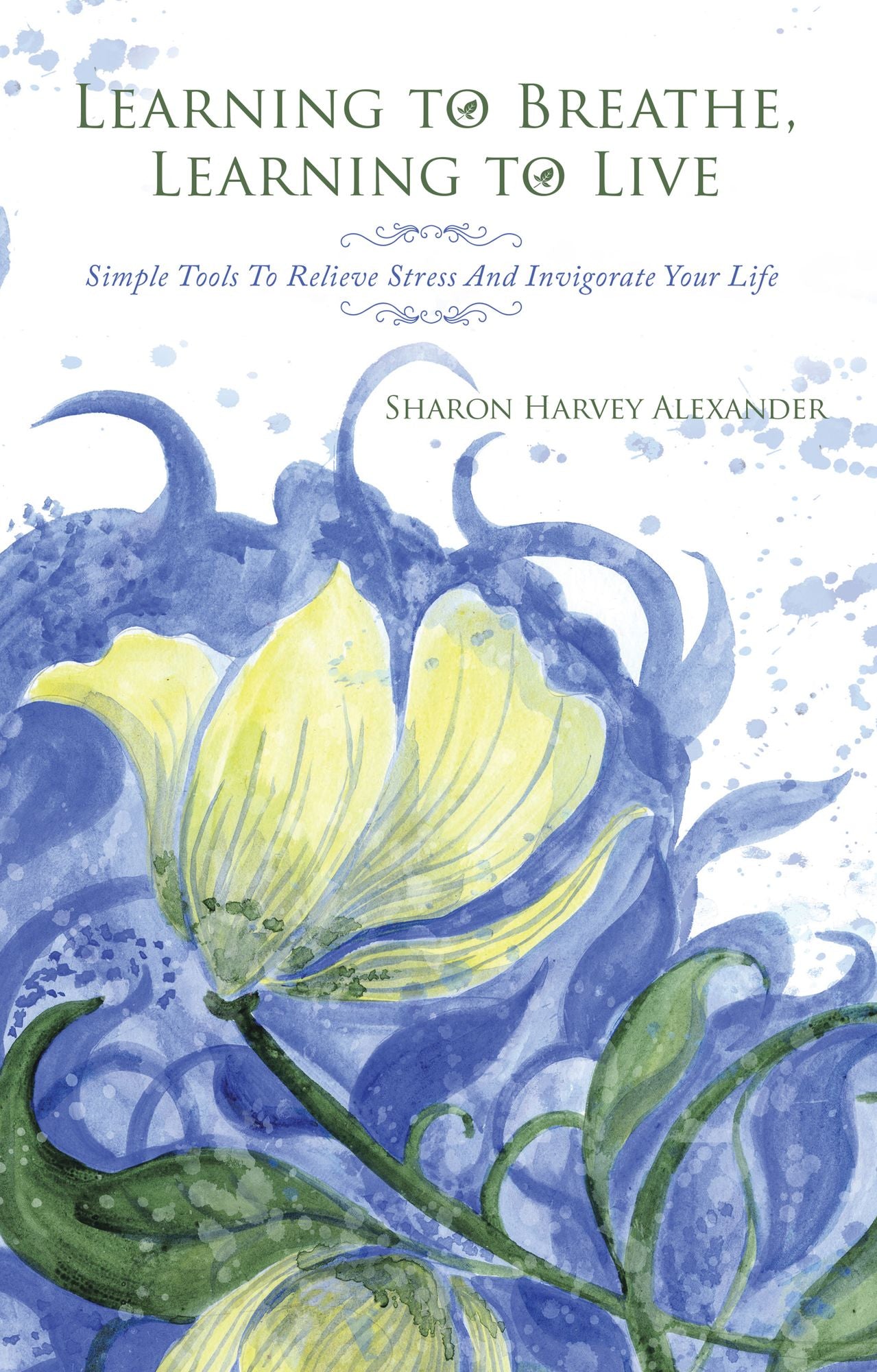 Learning to Breathe, Learning to Live: Simple Tools to Relieve Stress and Invigorate Your Life