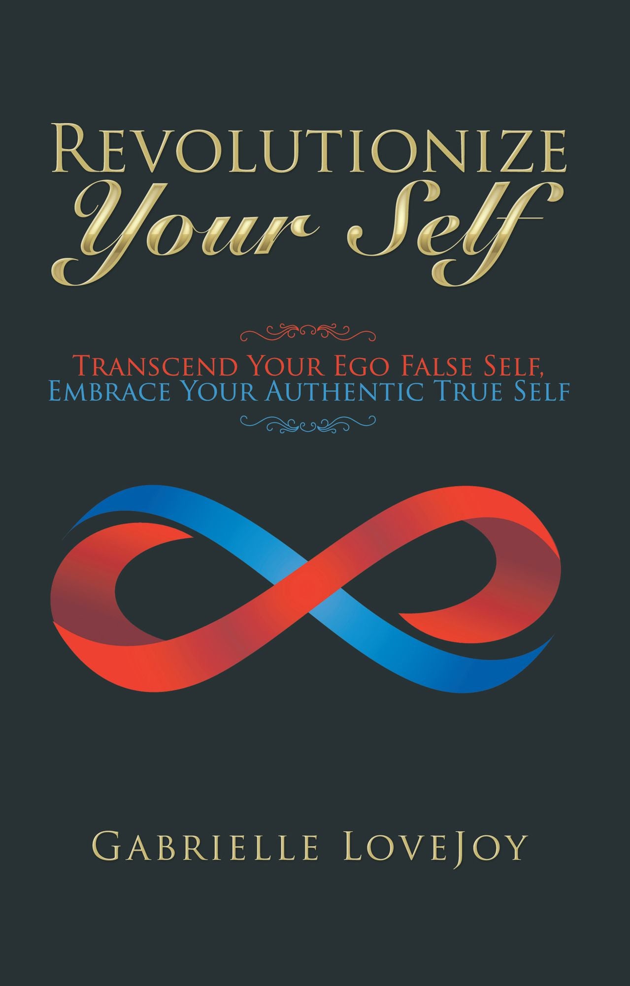 Revolutionize Your Self: Transcend Your Ego False Self, Embrace Your Authentic True Self