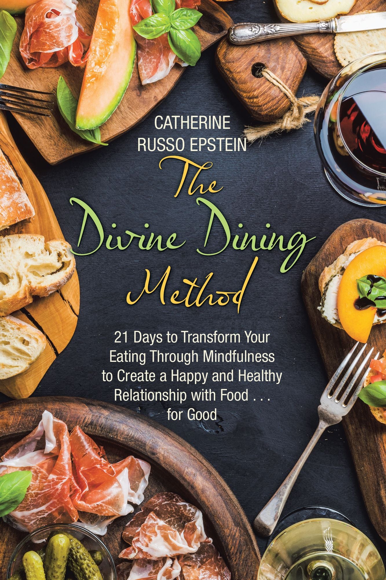 The Divine Dining Method: 21 Days to Transform Your Eating Through Mindfulness to Create a Happy and Healthy Relationship with Food . . . for Good