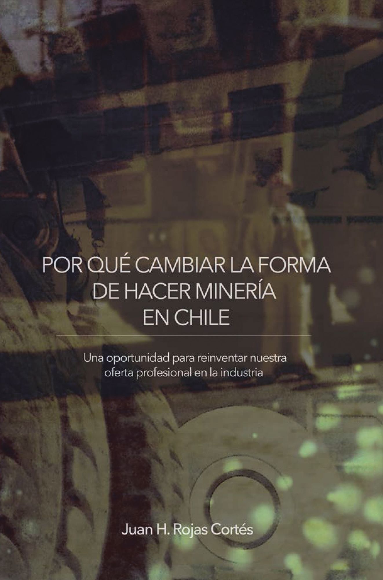 Por Qué Cambiar La Forma De Hacer Minería En Chile: Una Oportunidad Para Reinventar Nuestra Oferta Profesional En La Industria