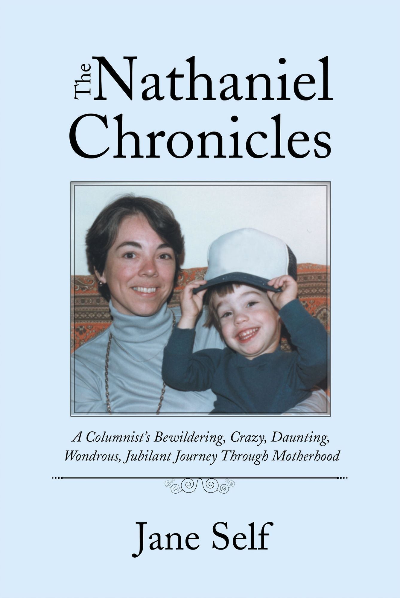 The Nathaniel Chronicles: A Columnist's Bewildering, Crazy, Daunting, Wondrous, Jubilant Journey Through Motherhood