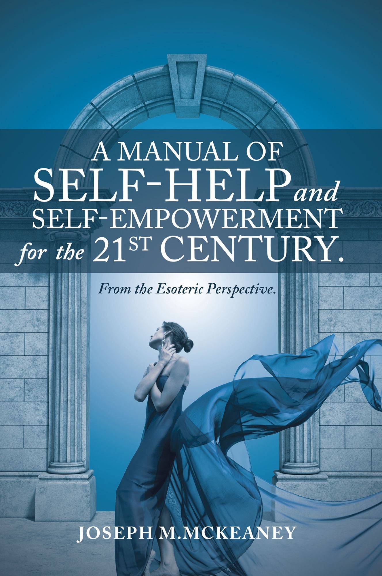 A Manual of Self-Help and Self-Empowerment for the 21St Century.: From the Esoteric Perspective.
