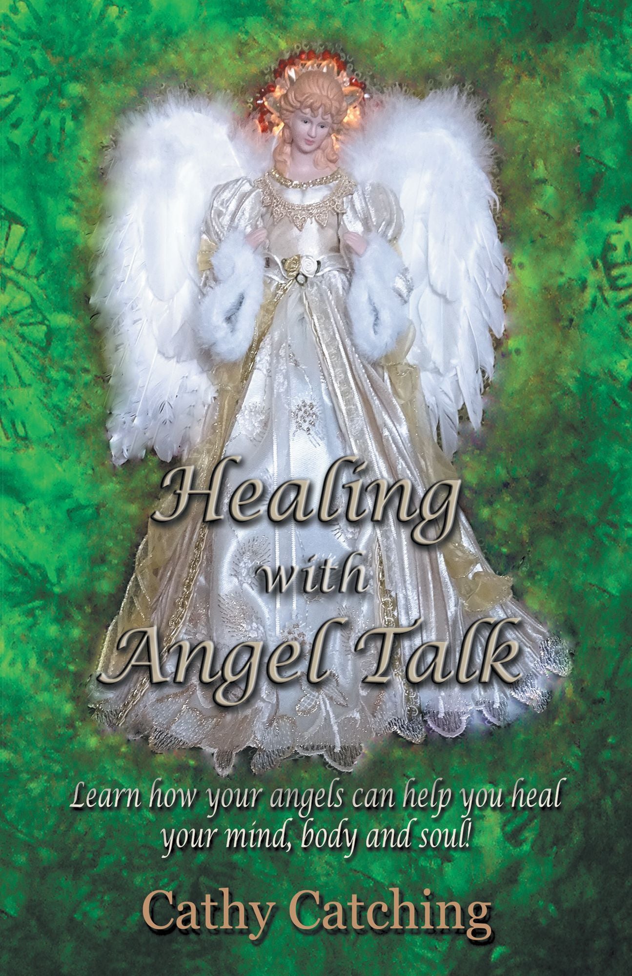 Healing with Angel Talk: Learn How Your Angels Can Help You Heal Your Mind, Body and Soul!