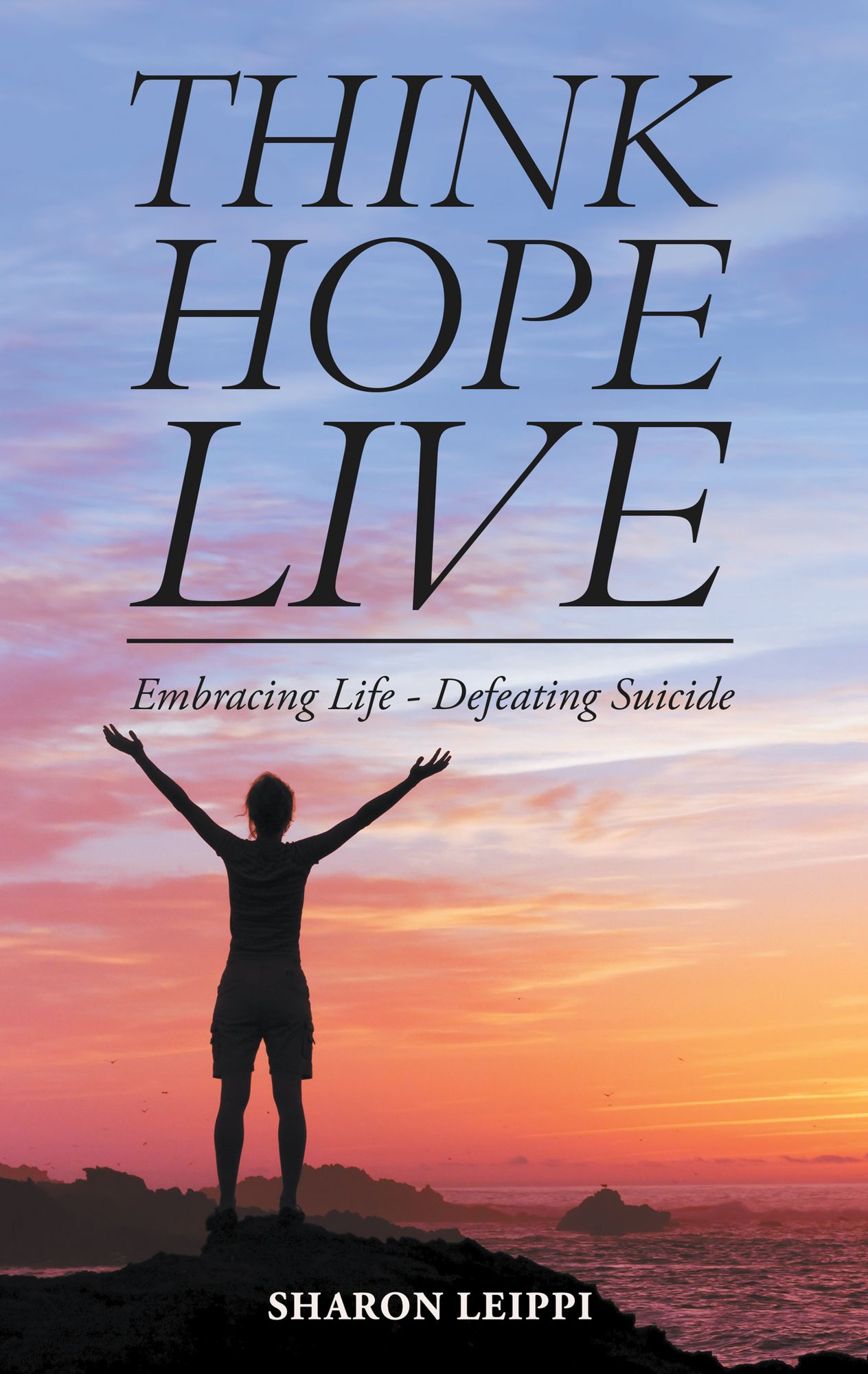 Think Hope Live: Embracing Life - Defeating Suicide