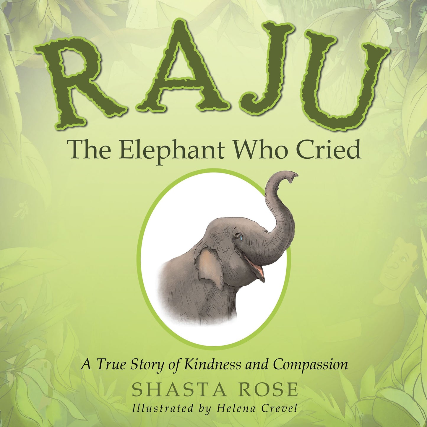 Raju the Elephant Who Cried: A True Story of Kindness and Compassion
