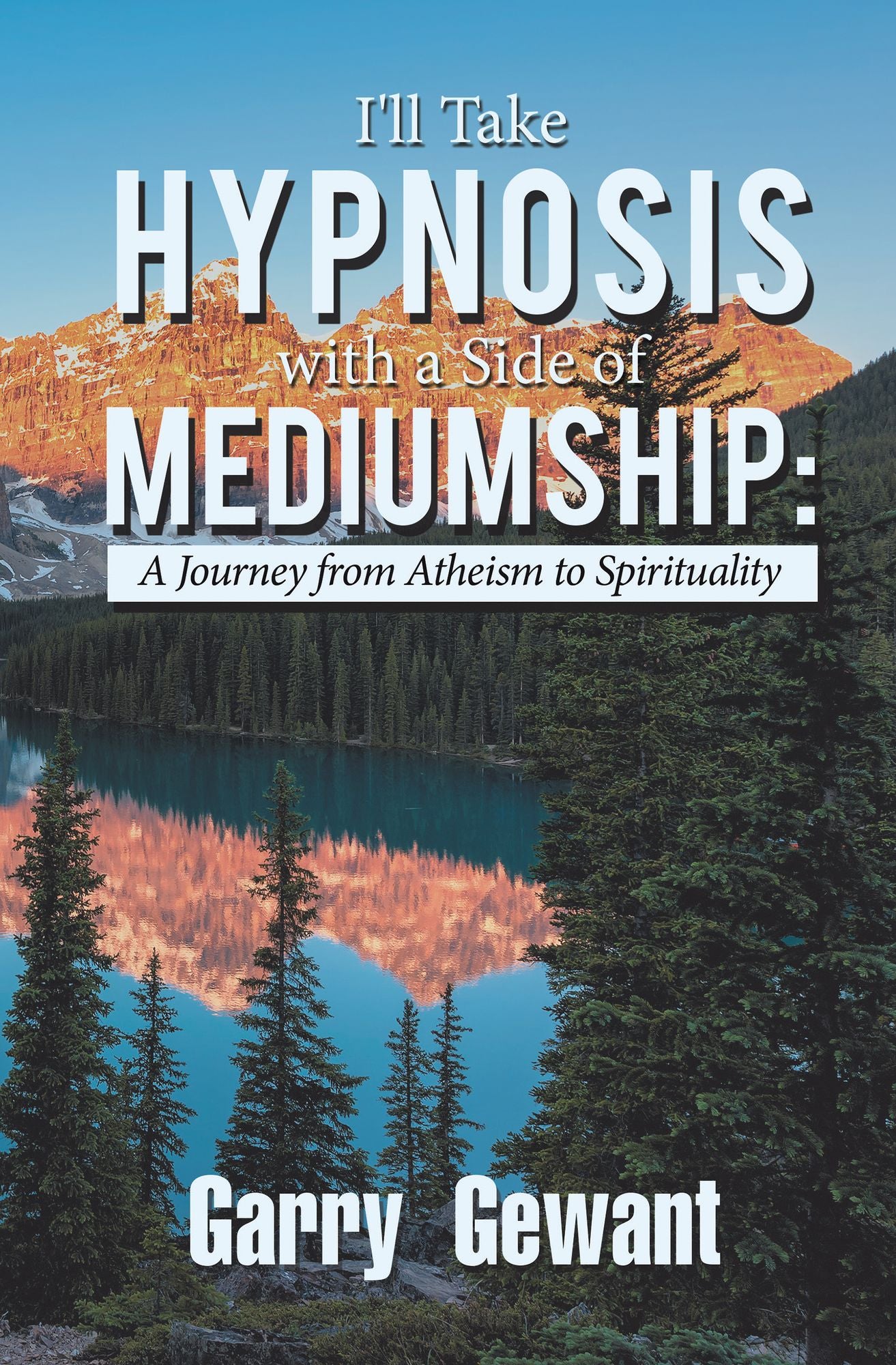 I'll Take Hypnosis with a Side of Mediumship:: A Journey from Atheism to Spirituality