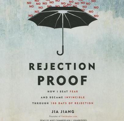 Rejection Proof: How I Beat Fear and Became Invincible Through 100 Days of Rejection