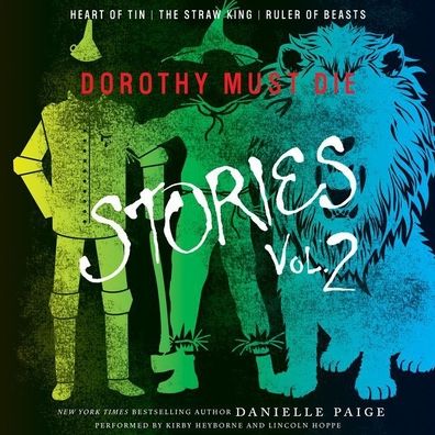 Dorothy Must Die Stories Volume 2: Heart of Tin, The Straw King, Ruler of Beasts