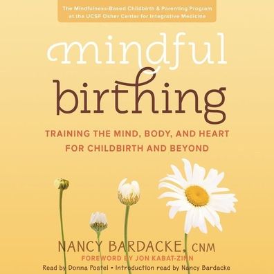 Mindful Birthing: Training the Mind, Body, and Heart for Childbirth and Beyond