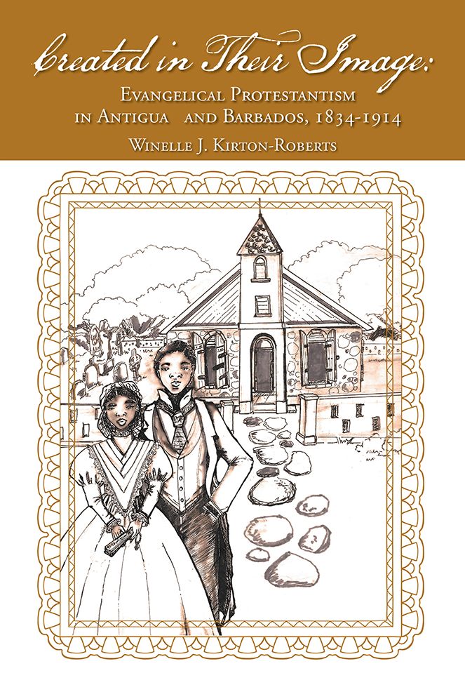 Created in Their Image: Evangelical Protestantism in Antigua and Barbados, 1834-1914