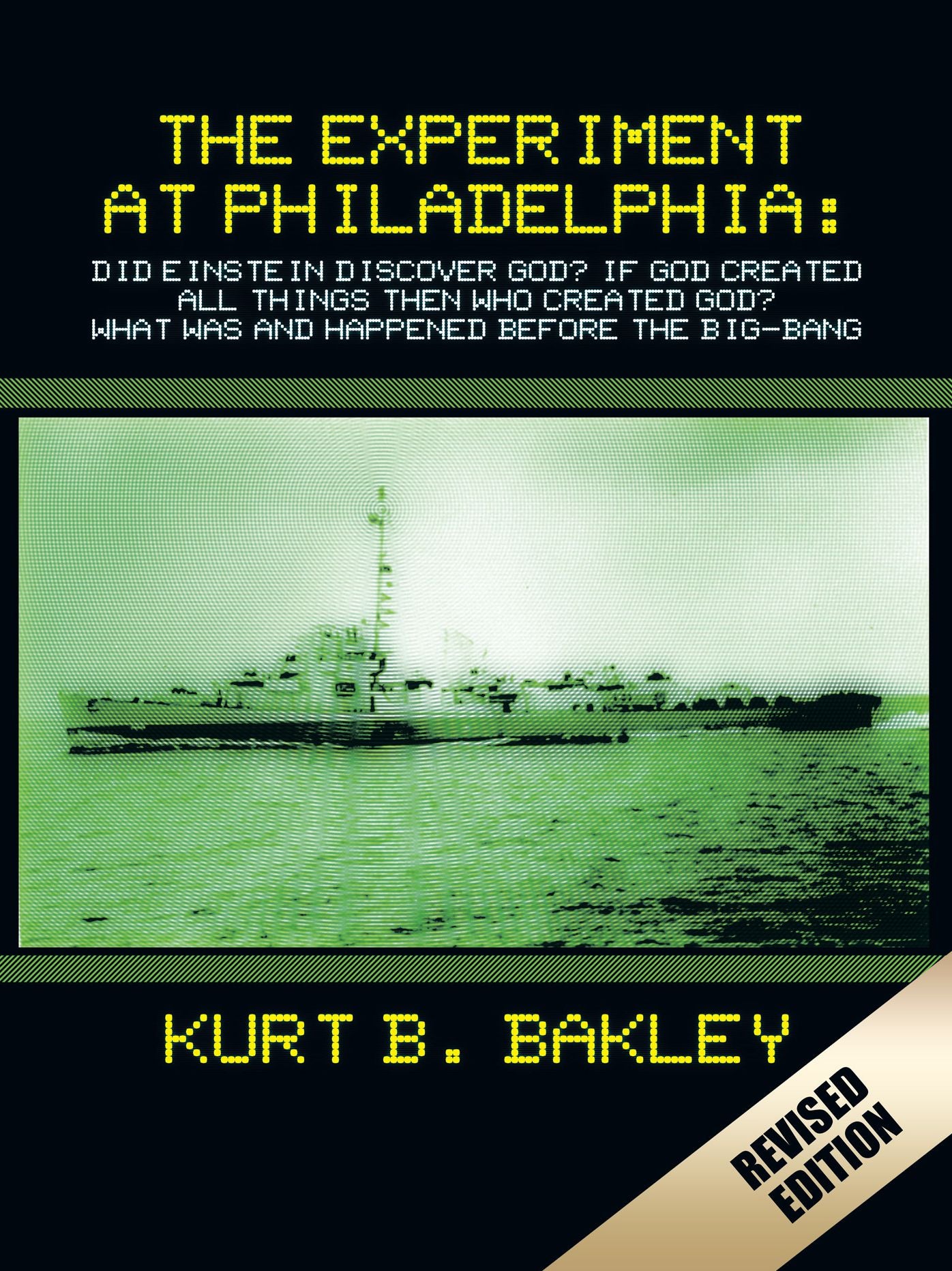 The Experiment at Philadelphia:: Did Einstein Discover God? If God Created All Things Then Who Created God? What Was and Happened Before the Big-Bang