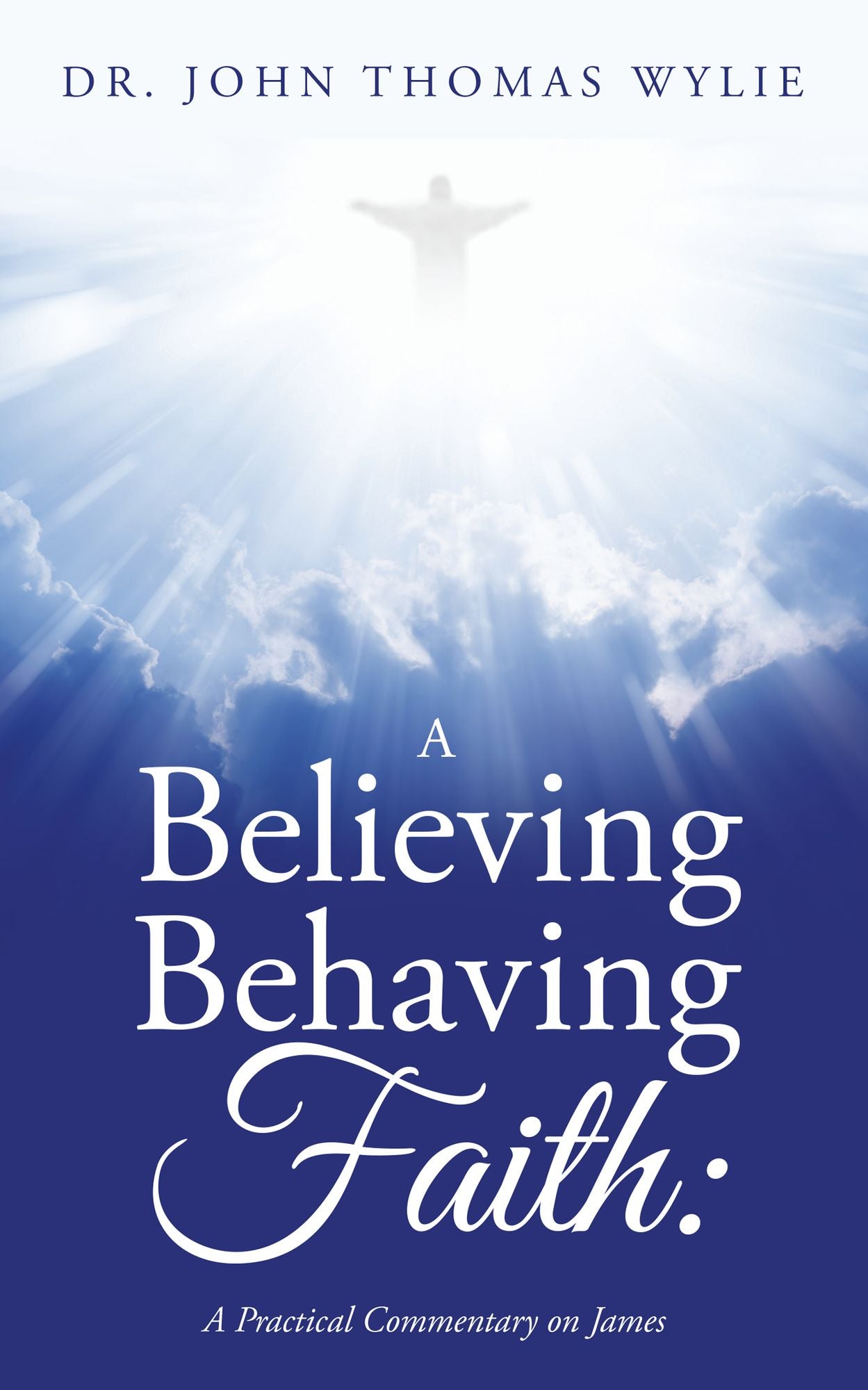 A Believing Behaving Faith:: A Practical Commentary on James