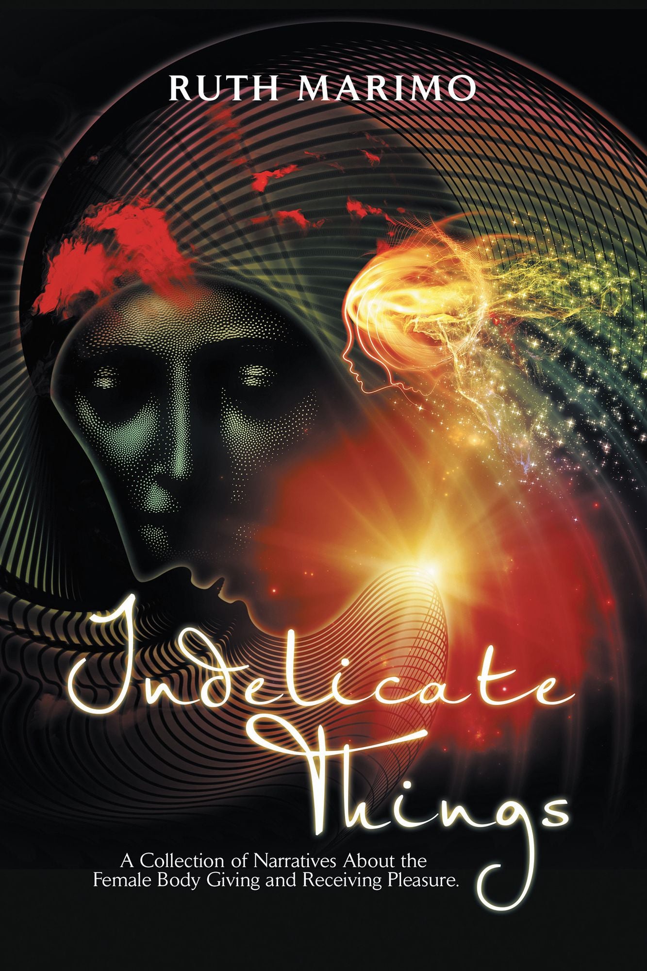 Indelicate Things: A Collection of Narratives About the Female Body Giving and Receiving Pleasure.