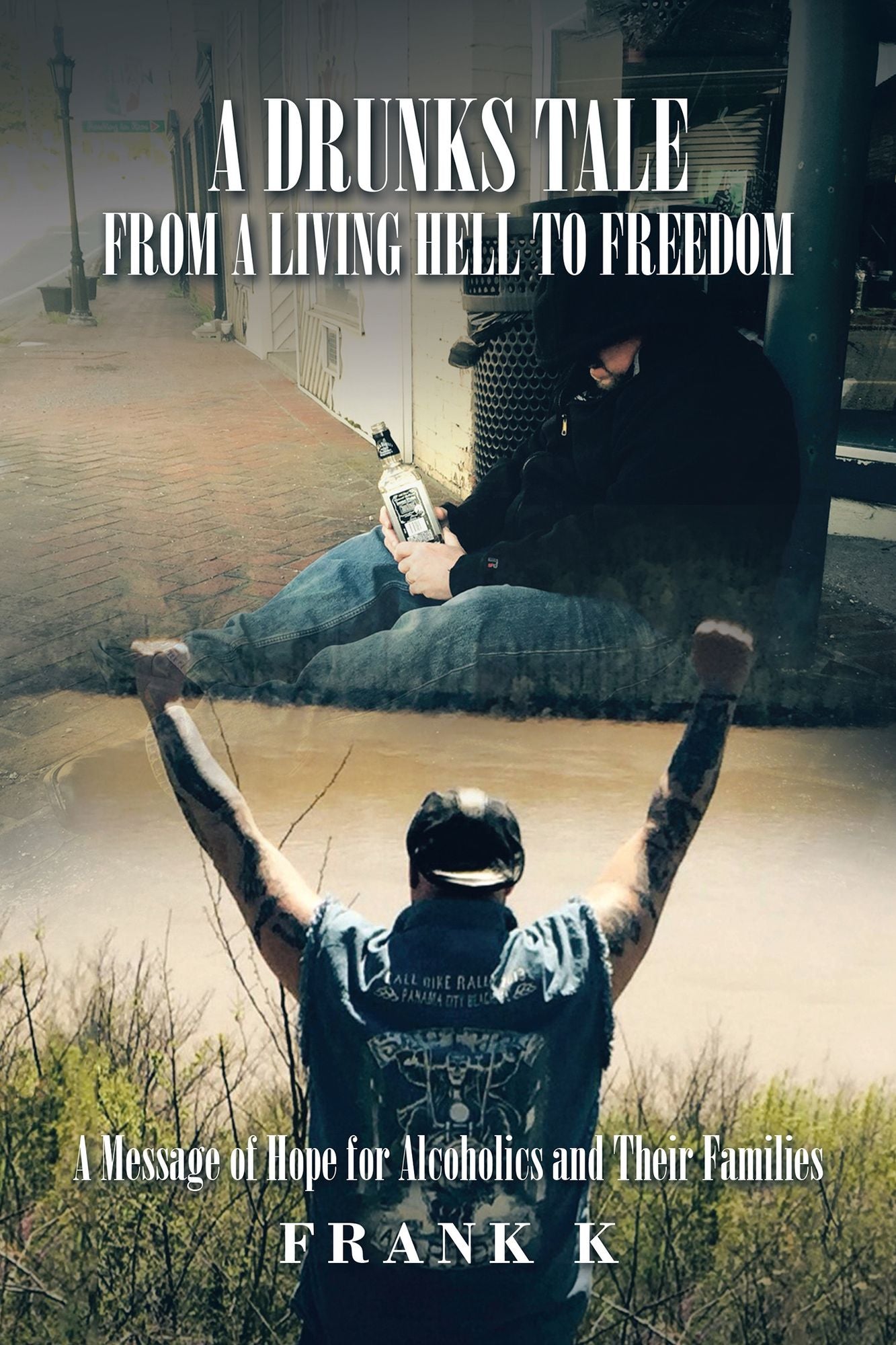A Drunks Tale from a Living Hell to Freedom: A Message of Hope for Alcoholics and Their Families