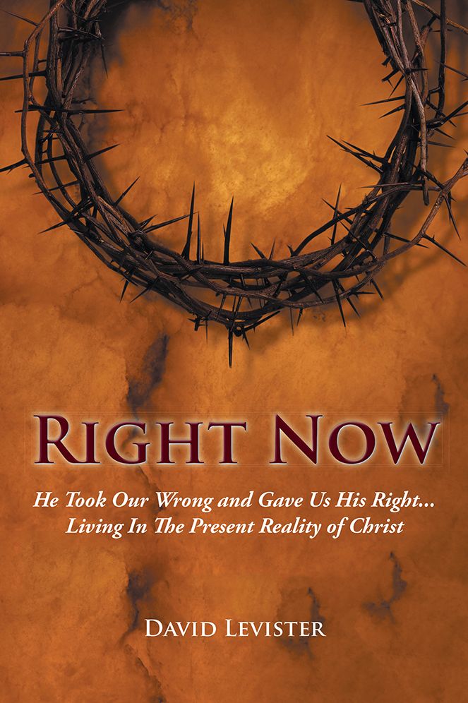 Right Now: He Took Our Wrong and Gave Us His Right . . . Living In The Present Reality of Christ