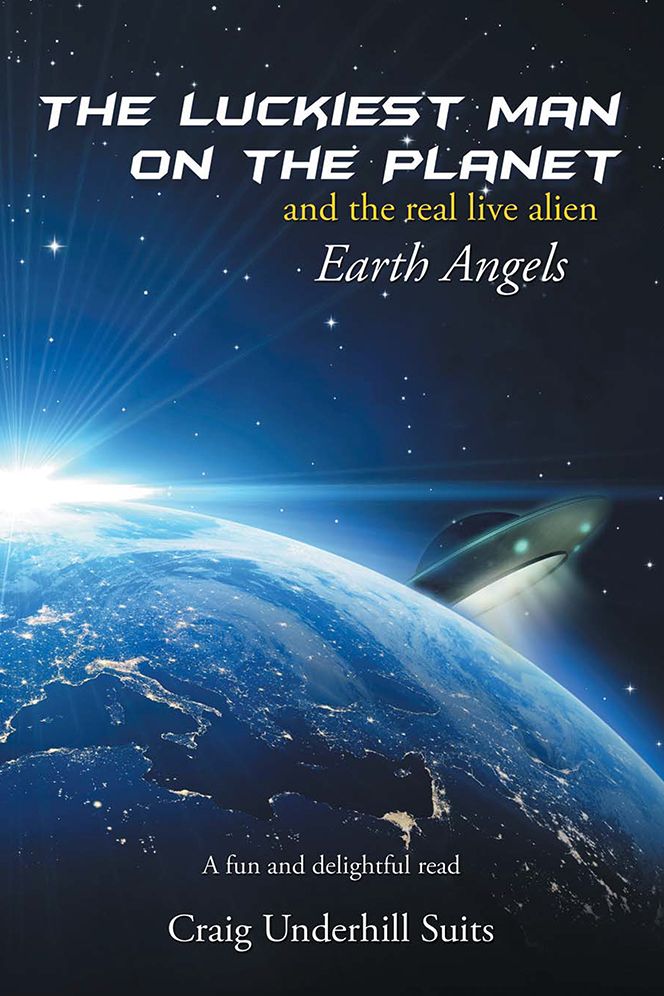 The Luckiest Man on the Planet: and the real live alien Earth Angels