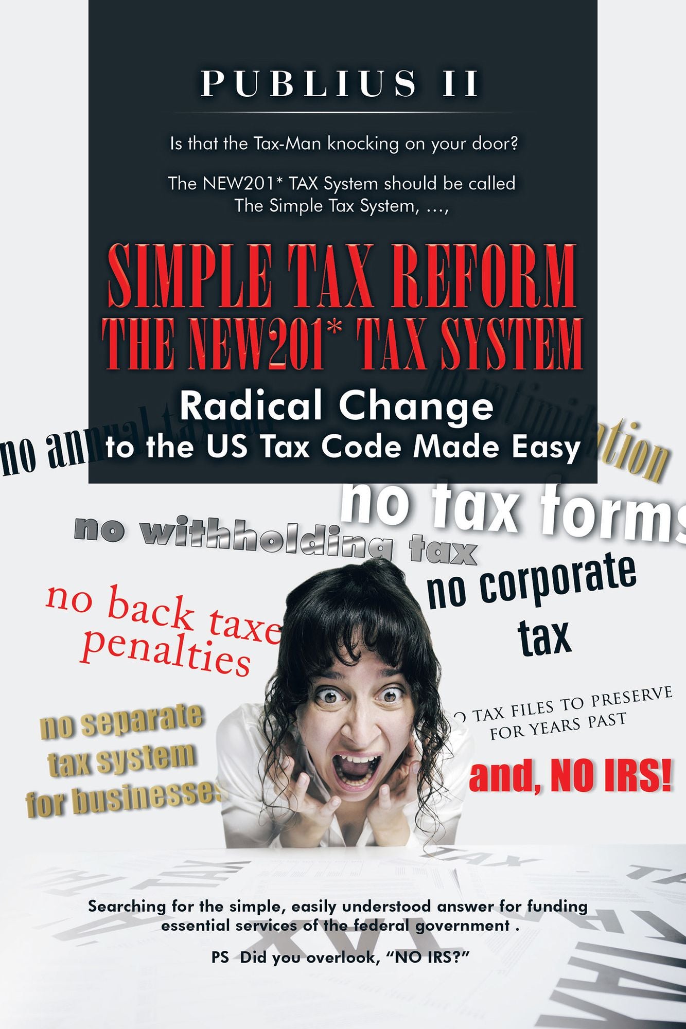 Simple Tax Reform - The NEW201* TAX System: Radical Change to the US Tax Code Made Easy