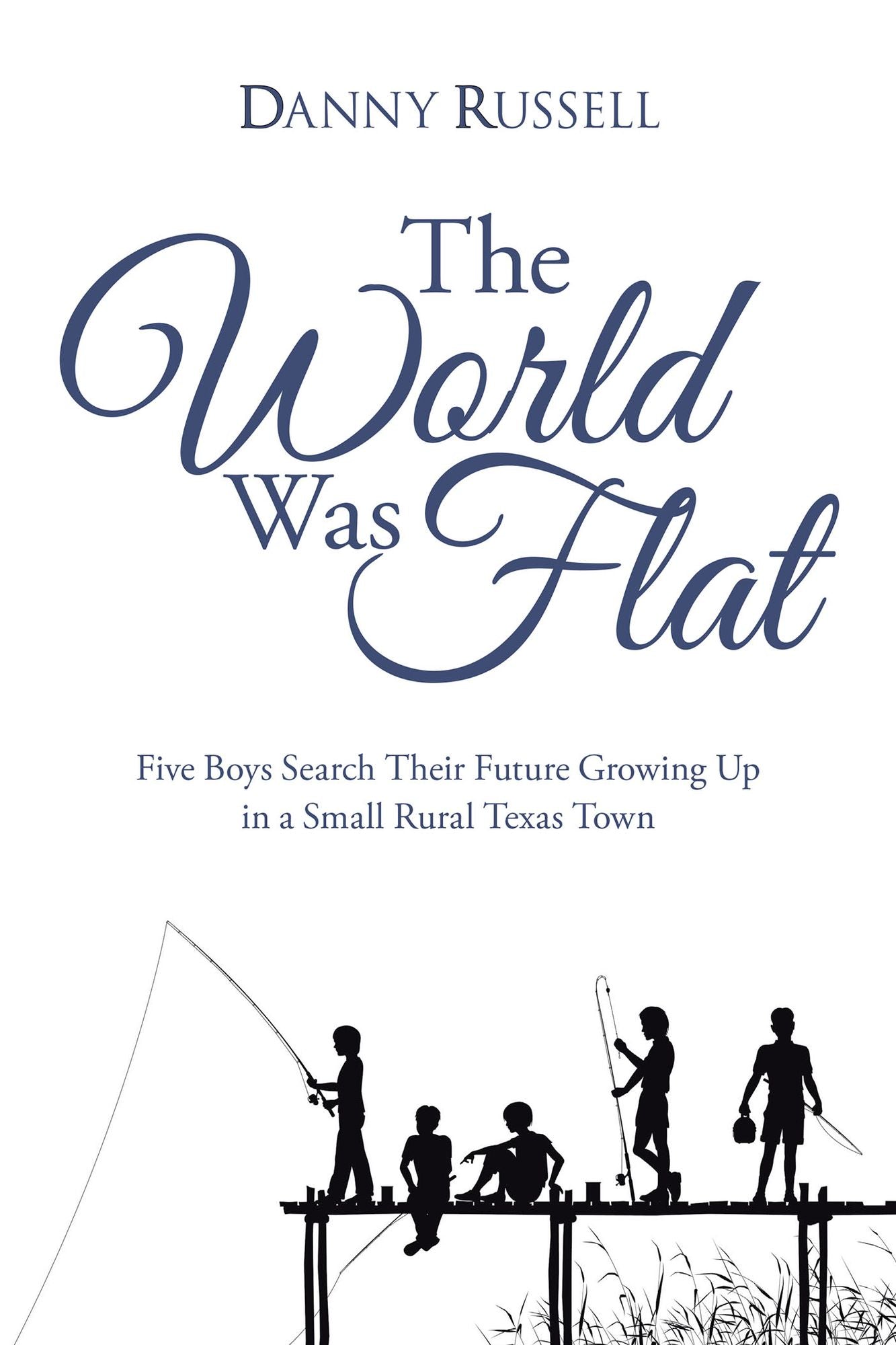 The World Was Flat: Five Boys Search Their Future Growing up in a Small Rural Texas Town