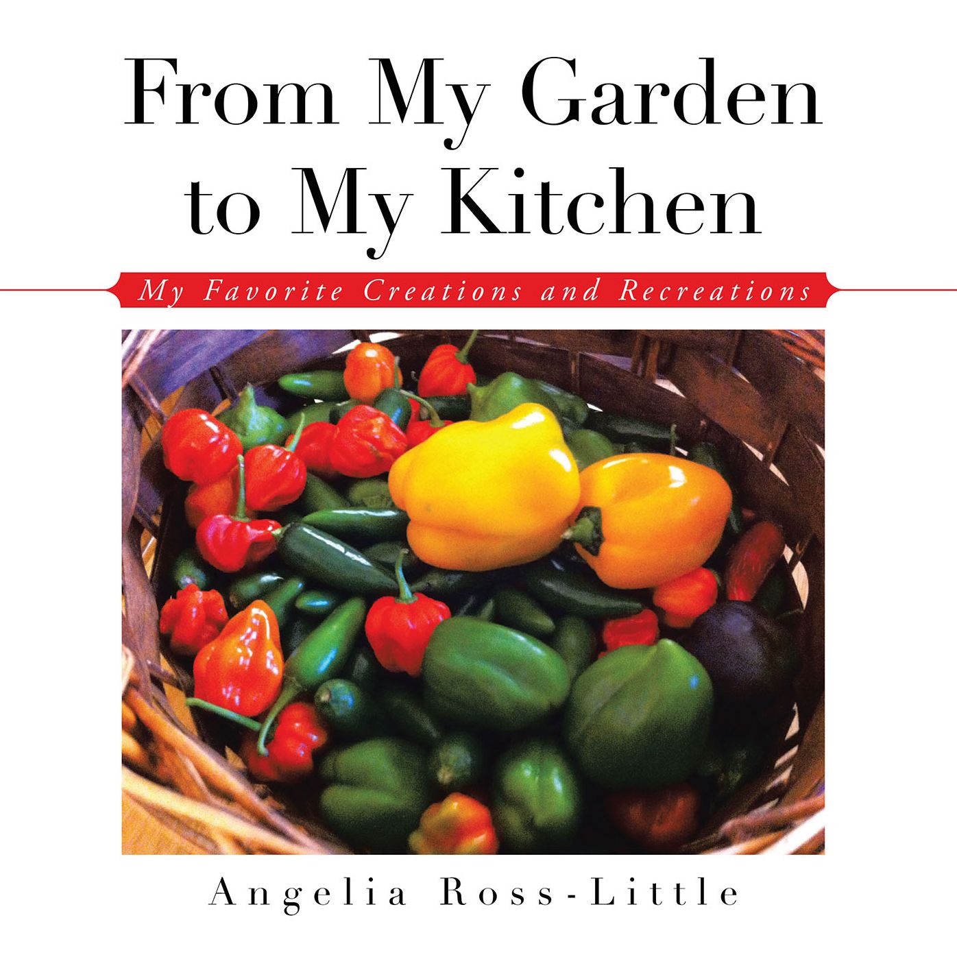 From My Garden to My Kitchen: Favorite Creations and Recreations