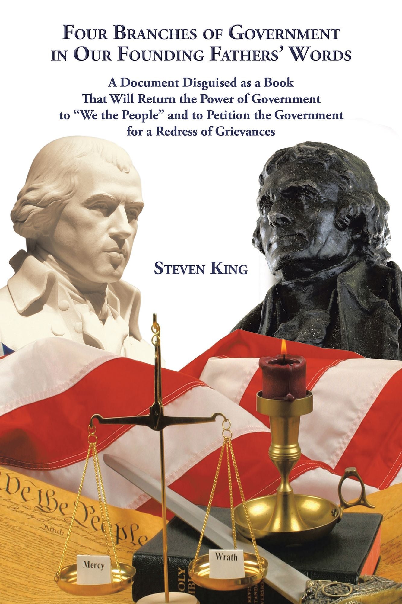 Four Branches of Government in Our Founding Fathers' Words: A Document Disguised as a Book That Will Return the Power of Government to "We the People" and to Petition the Government for a Redress of Grievances