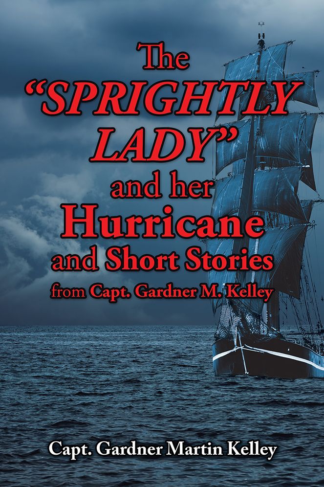 The SPRIGHTLY LADY and her Hurricane and Short Stories from Capt. Gardner M. Kelley