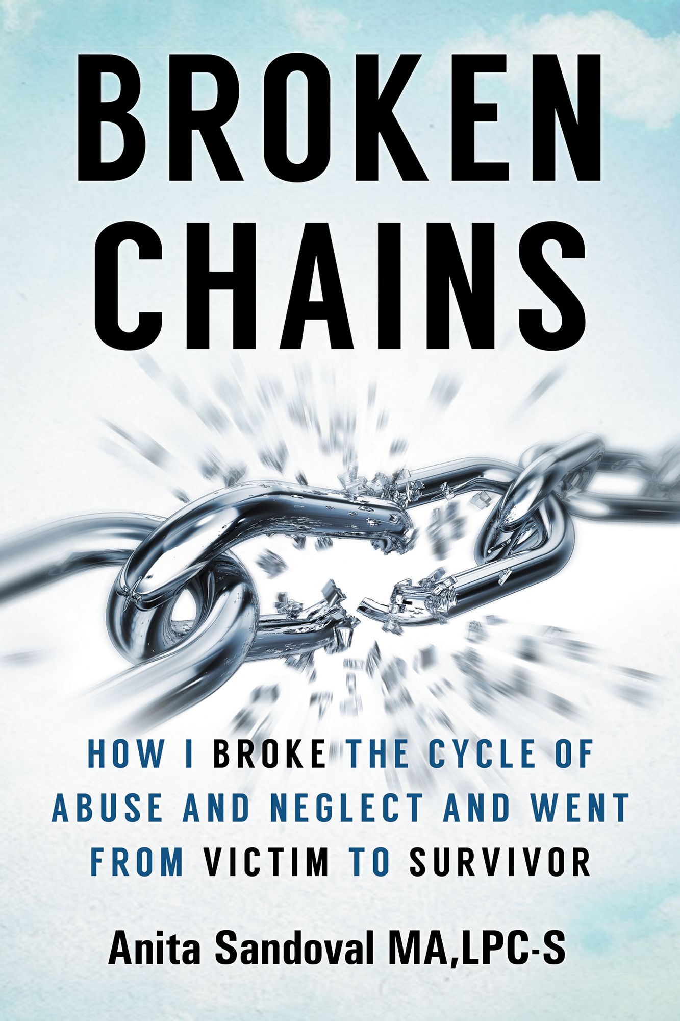 Broken Chains: How I Broke the Cycle of Abuse and Neglect and Went from Victim to Survivor