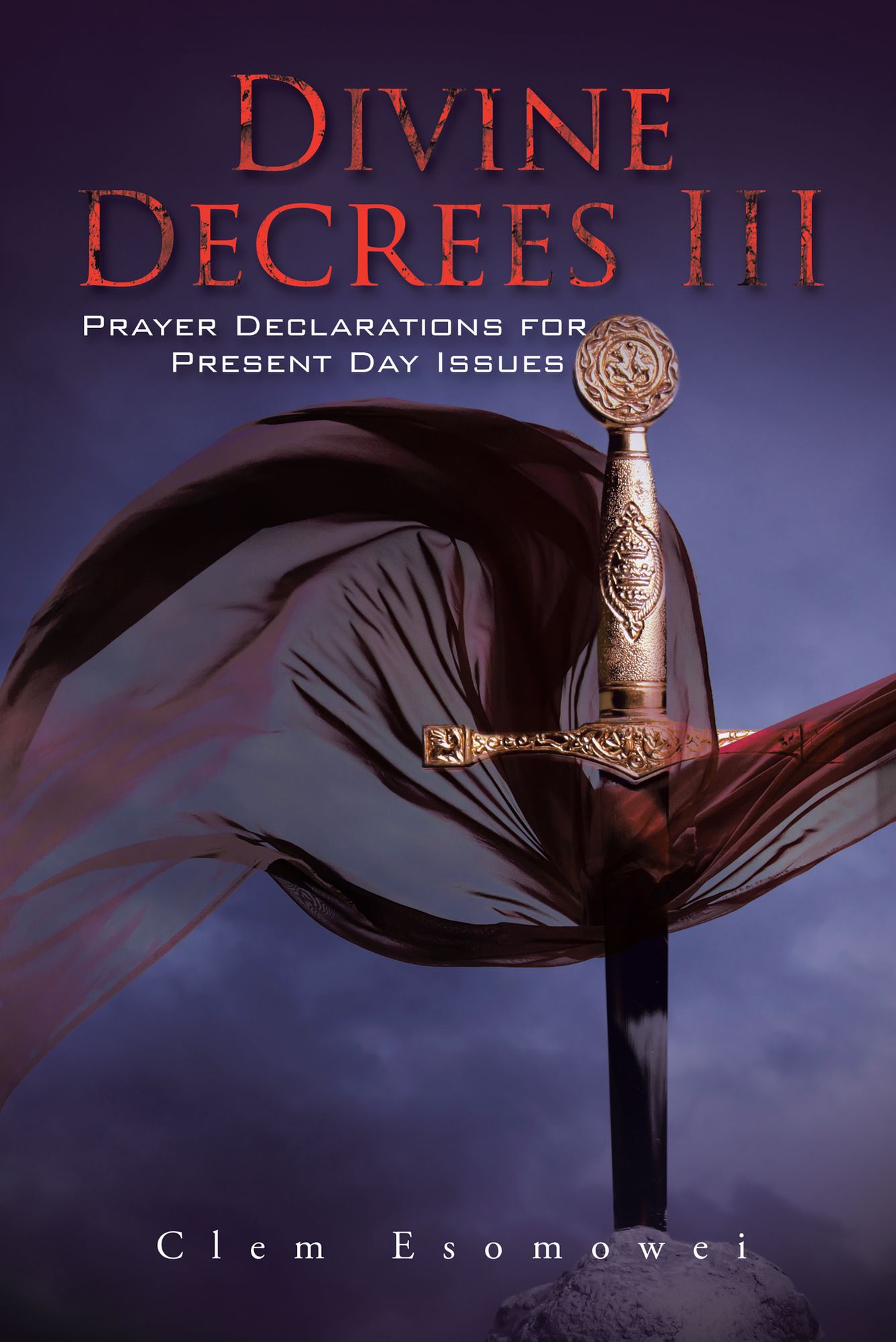 Divine Decrees III: Prayer Declarations for Present Day Issues