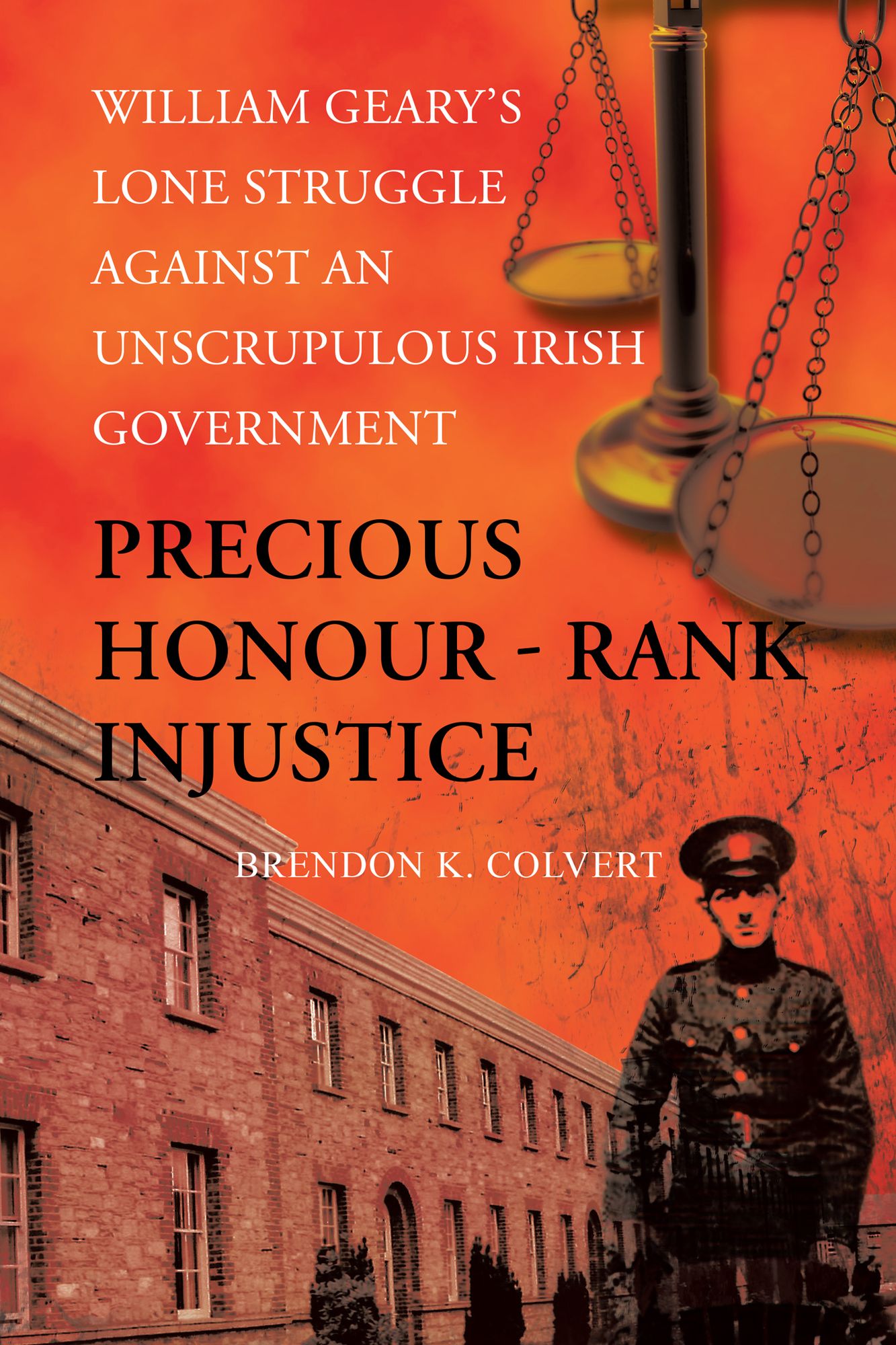 Precious Honour - Rank Injustice: William Geary's Lone Struggle Against An Unscrupulous Irish Government