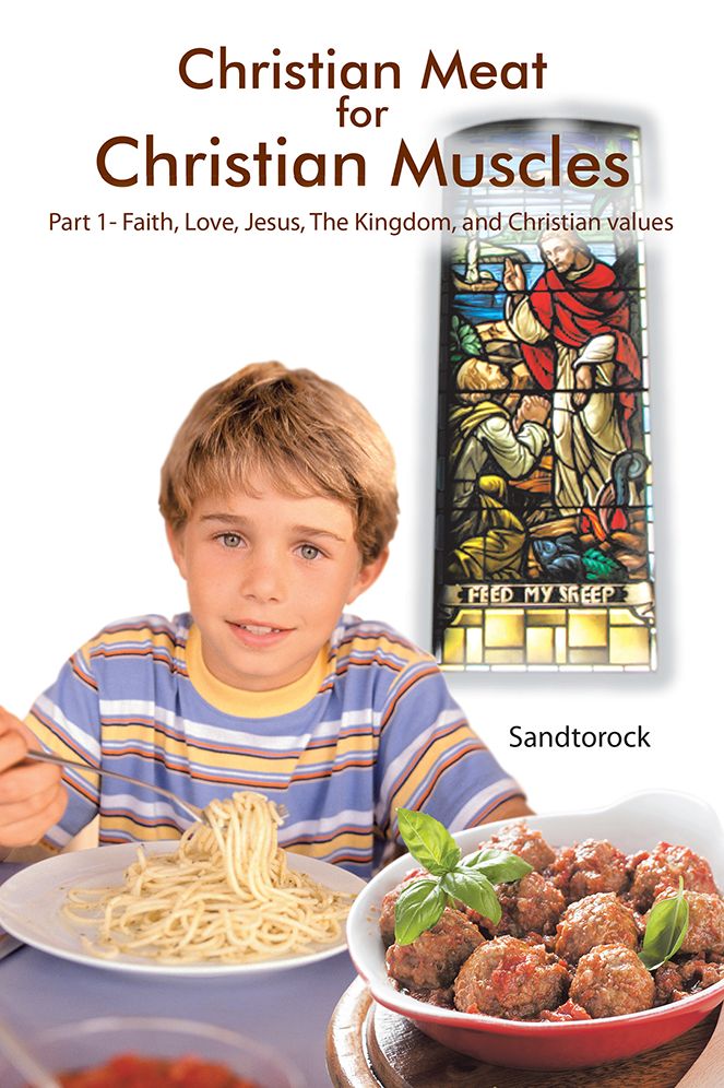 Christian Meat for Christian Muscles: Part 1- Faith ,Love, Jesus, The Kingdom , and Christian values