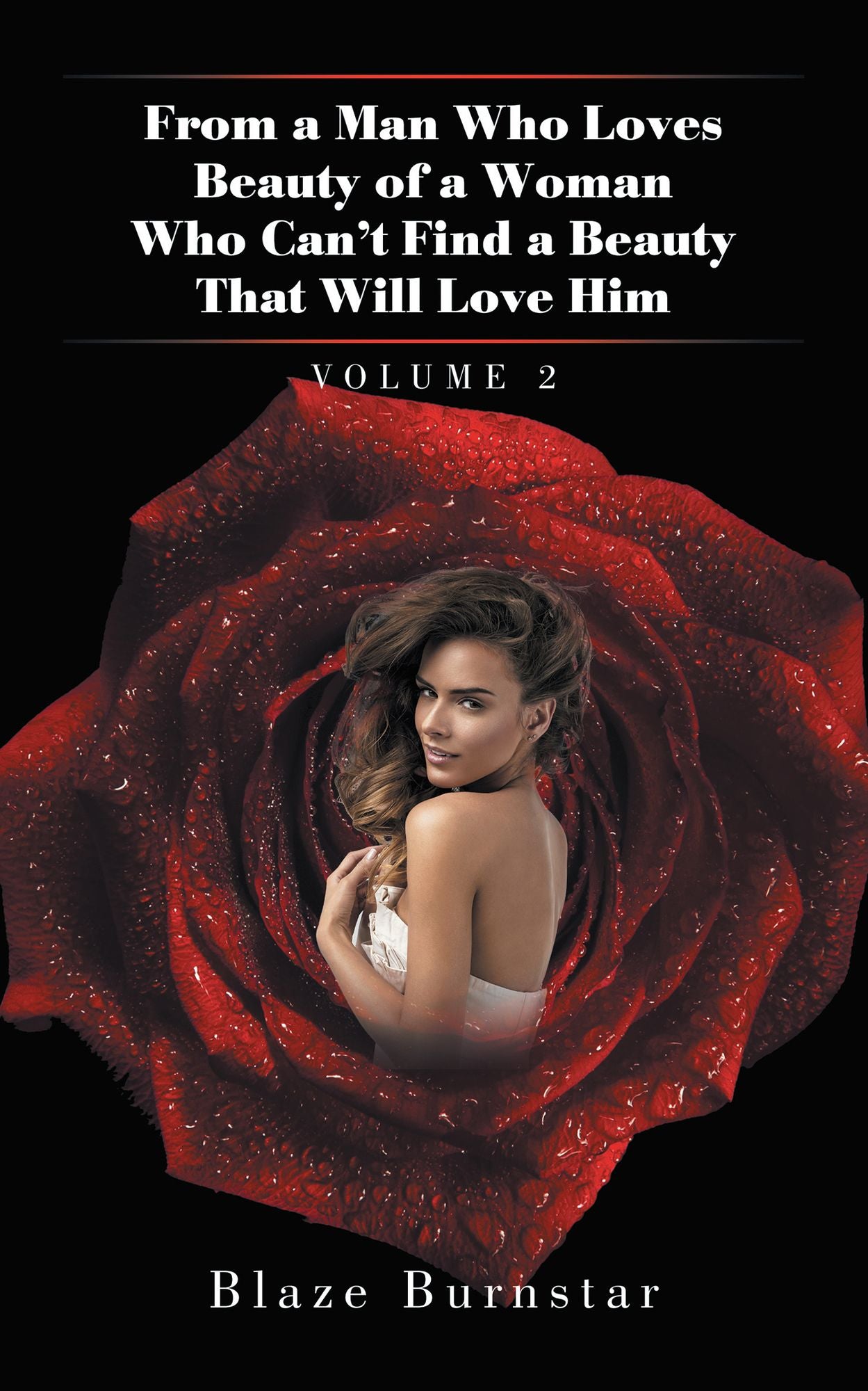 From a Man Who Loves Beauty of a Woman Who Can't Find a Beauty That Will Love Him: Volume 2