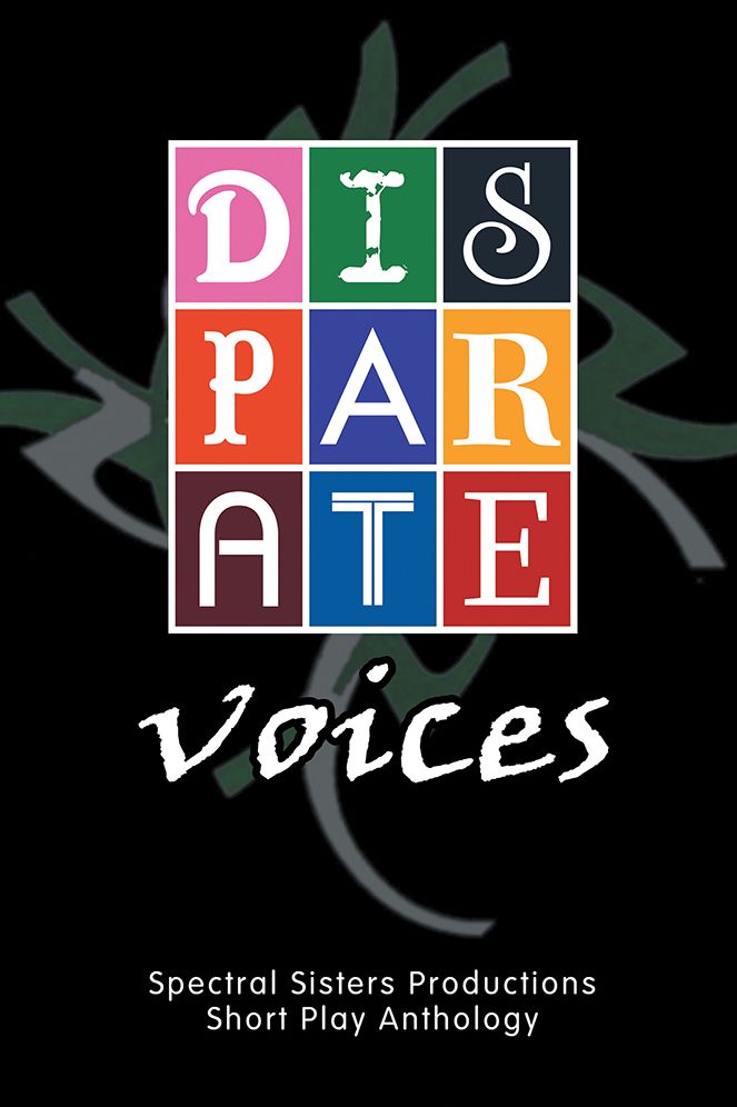DISPARATE VOICES: Spectral Sisters Productions Short Play Anthology
