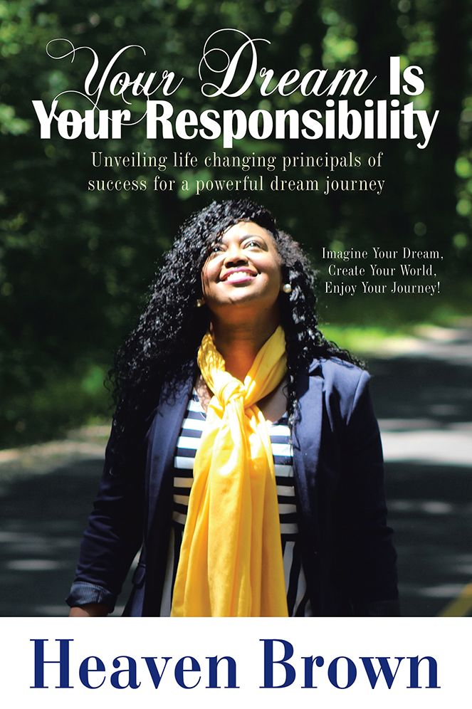 Your Dream Is Your Responsibility: Unveiling life changing principals of success for a powerful dream journey
