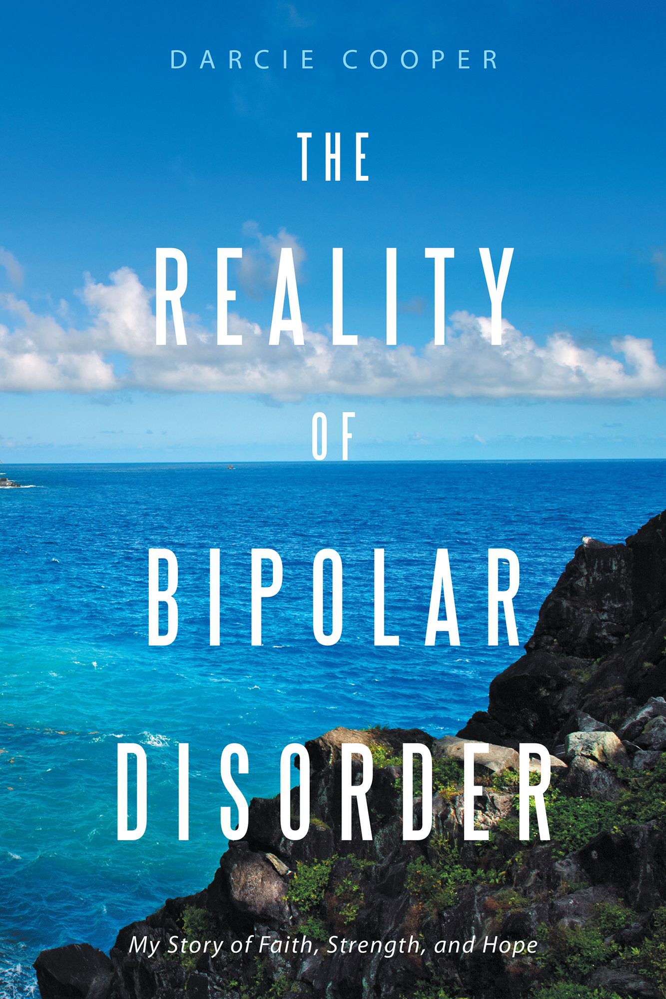 The Reality of Bipolar Disorder: My Story of Faith, Strength, and Hope