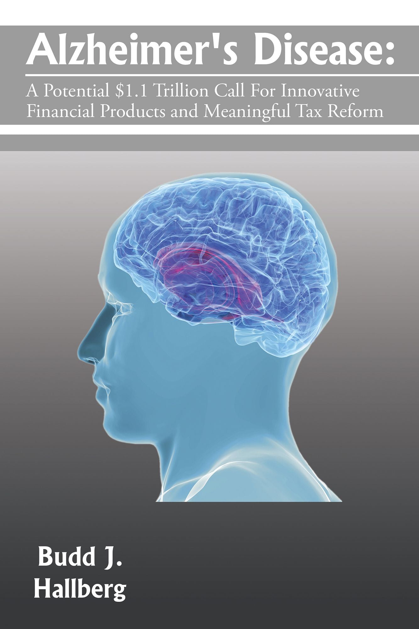 Alzheimer's Disease:: A Potential $1.1 Trillion Call For Innovative Financial Products and Meaningful Tax Reform