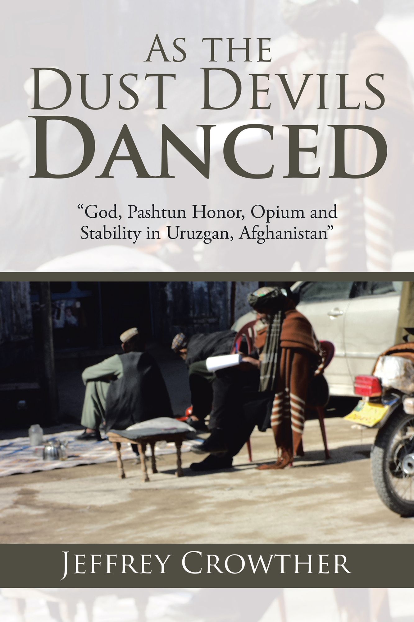 As the Dust Devils Danced: "God, Pashtun Honor, Opium and Stability in Uruzgan, Afghanistan"