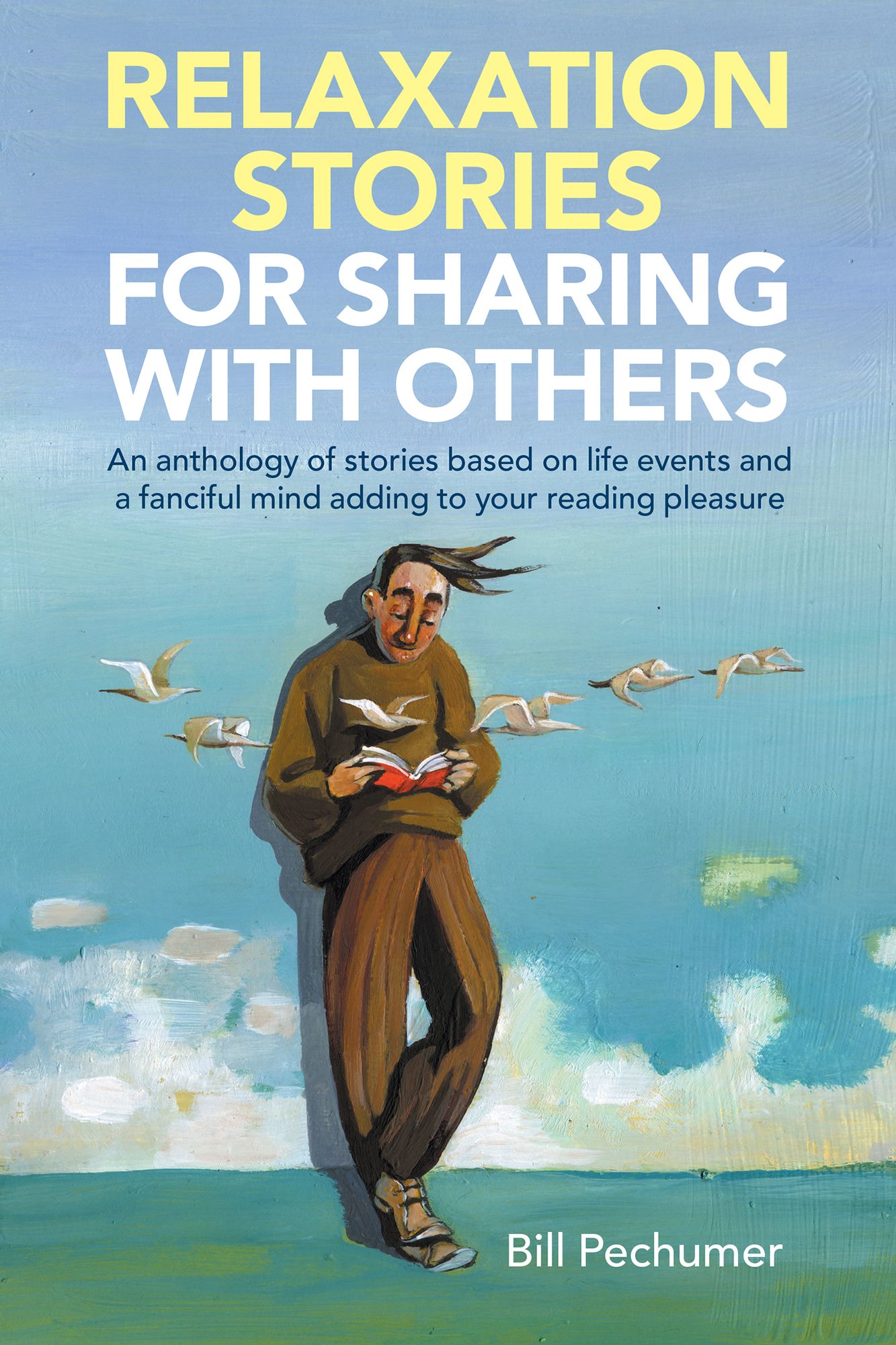 Relaxation Stories for Sharing with Others: An Anthology of Stories Based on Life Events and a Fanciful Mind Adding to Your Reading Pleasure