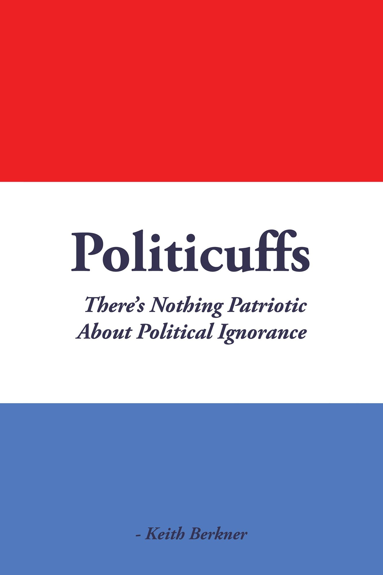 Politicuffs: Theres Nothing Patriotic About Political Ignorance