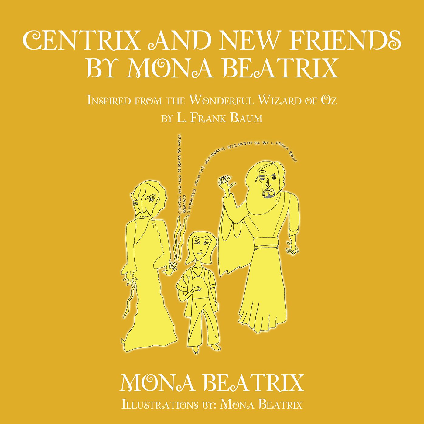 Centrix and New Friends by Mona Beatrix: Inspired from the Wonderful Wizard of Oz by L. Frank Baum