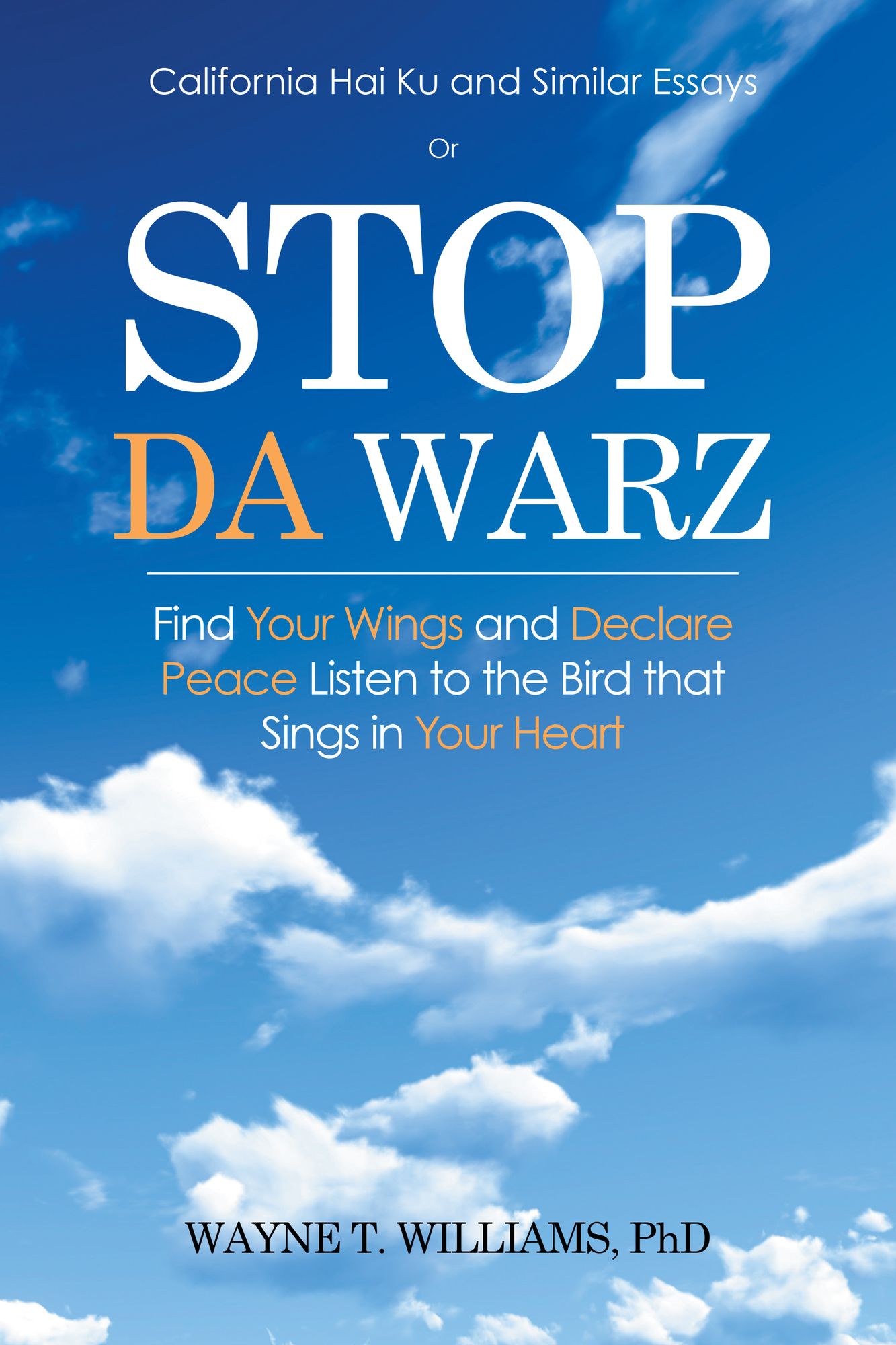 Stop Da Warz: Find Your Wings and Declare Peace Listen to the Bird that Sings in Your Heart