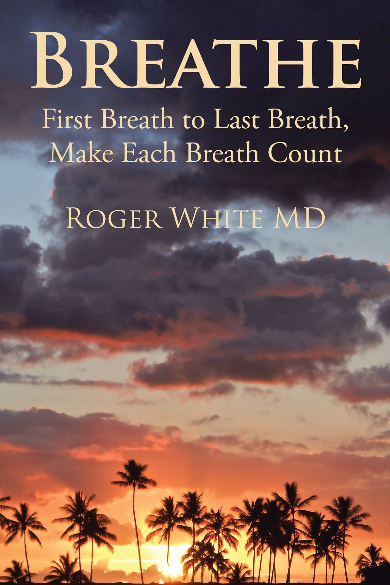 Breathe: First Breath to Last Breath, Make Each Breath Count
