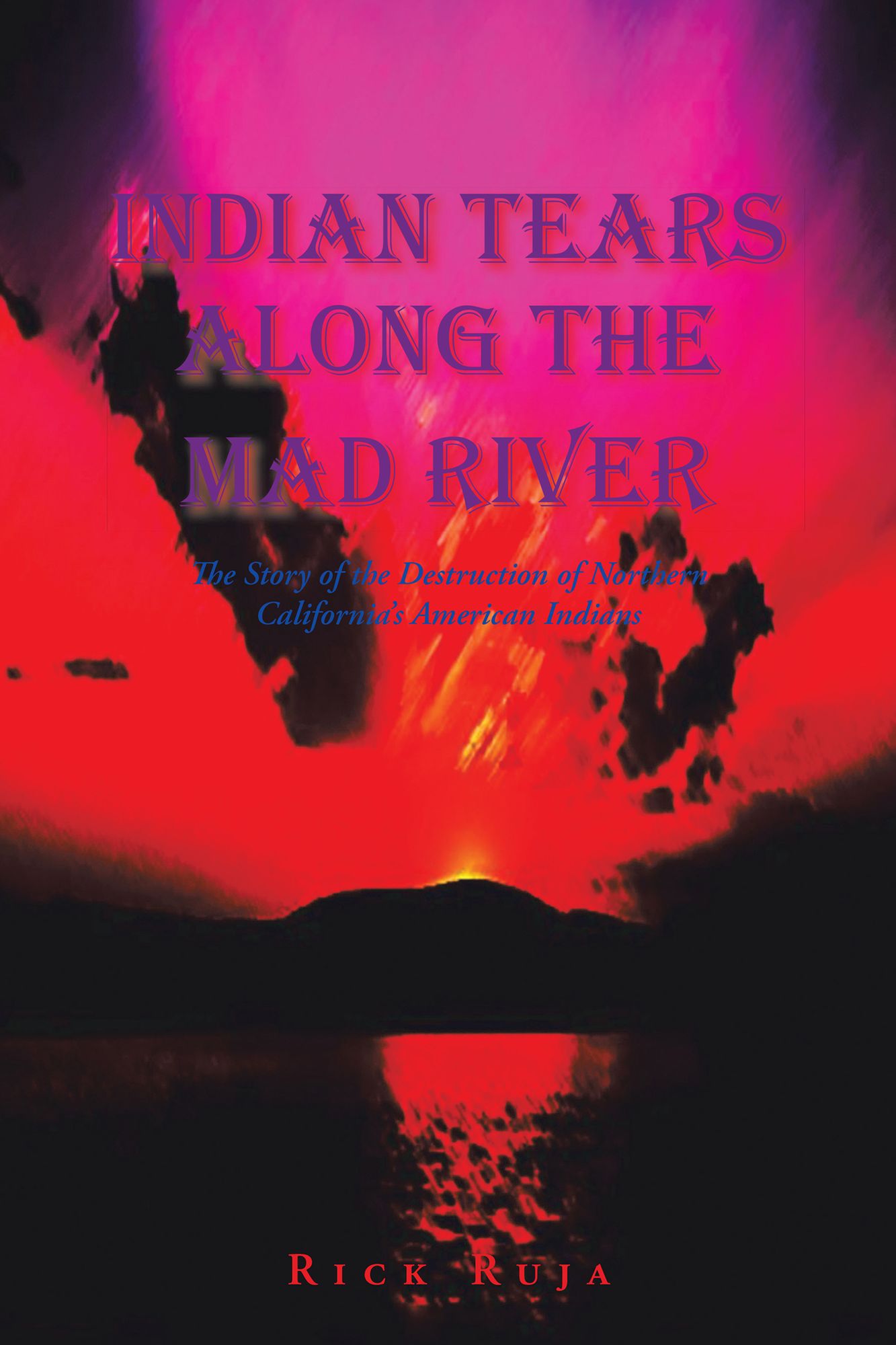 Indian Tears Along the Mad River: The Story of the Destruction of Northern Californias American Indians