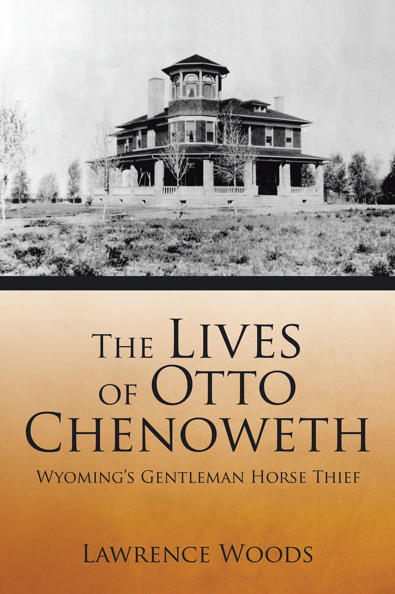 The Lives of Otto Chenoweth: Wyoming's Gentleman Horse Thief