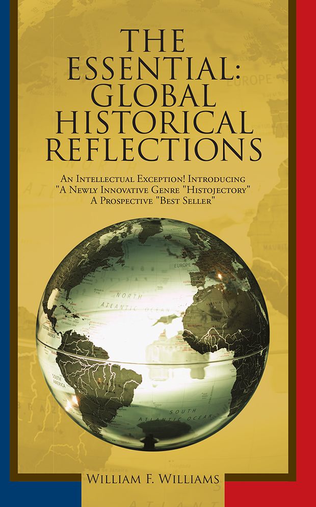 THE ESSENTIAL: GLOBAL HISTORICAL REFLECTIONS: AN INTELLECTUAL EXCEPTION! INTRODUCING "A NEWLY INNOVATIVE GENRE "HISTOJECTORY" A PROSPECTIVE "BEST SELLER"