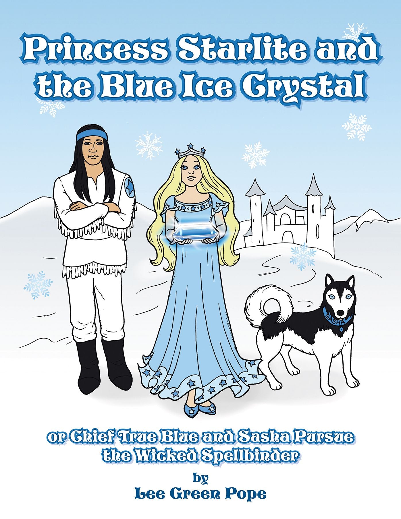Princess Starlite and the Blue Ice Crystal: Chief True Blue and Sasha Pursue the Wicked Spellbinder