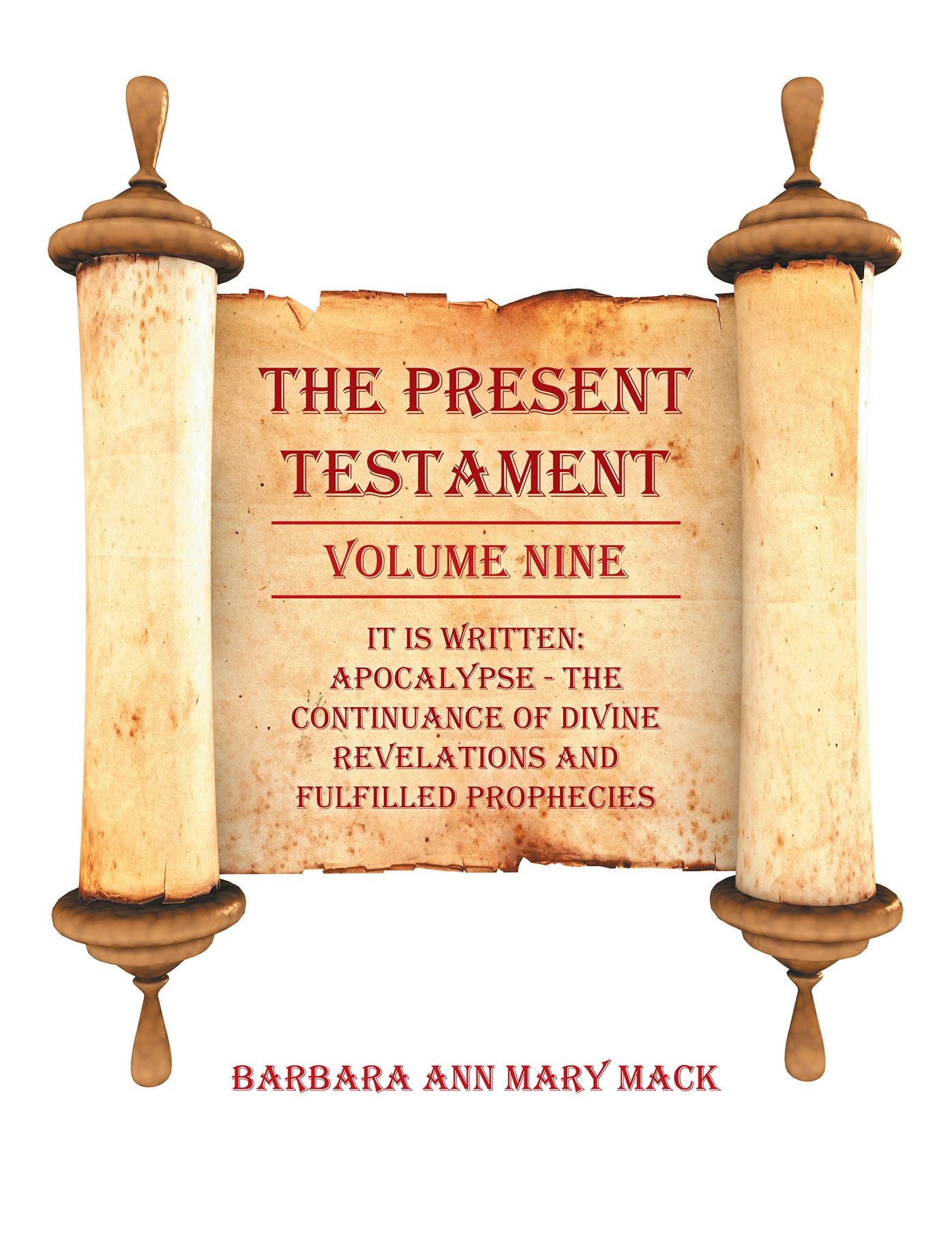 The Present Testament Volume Nine: It Is Written: Apocalypse - the Continuance of Divine Revelations and Fulfilled Prophecies
