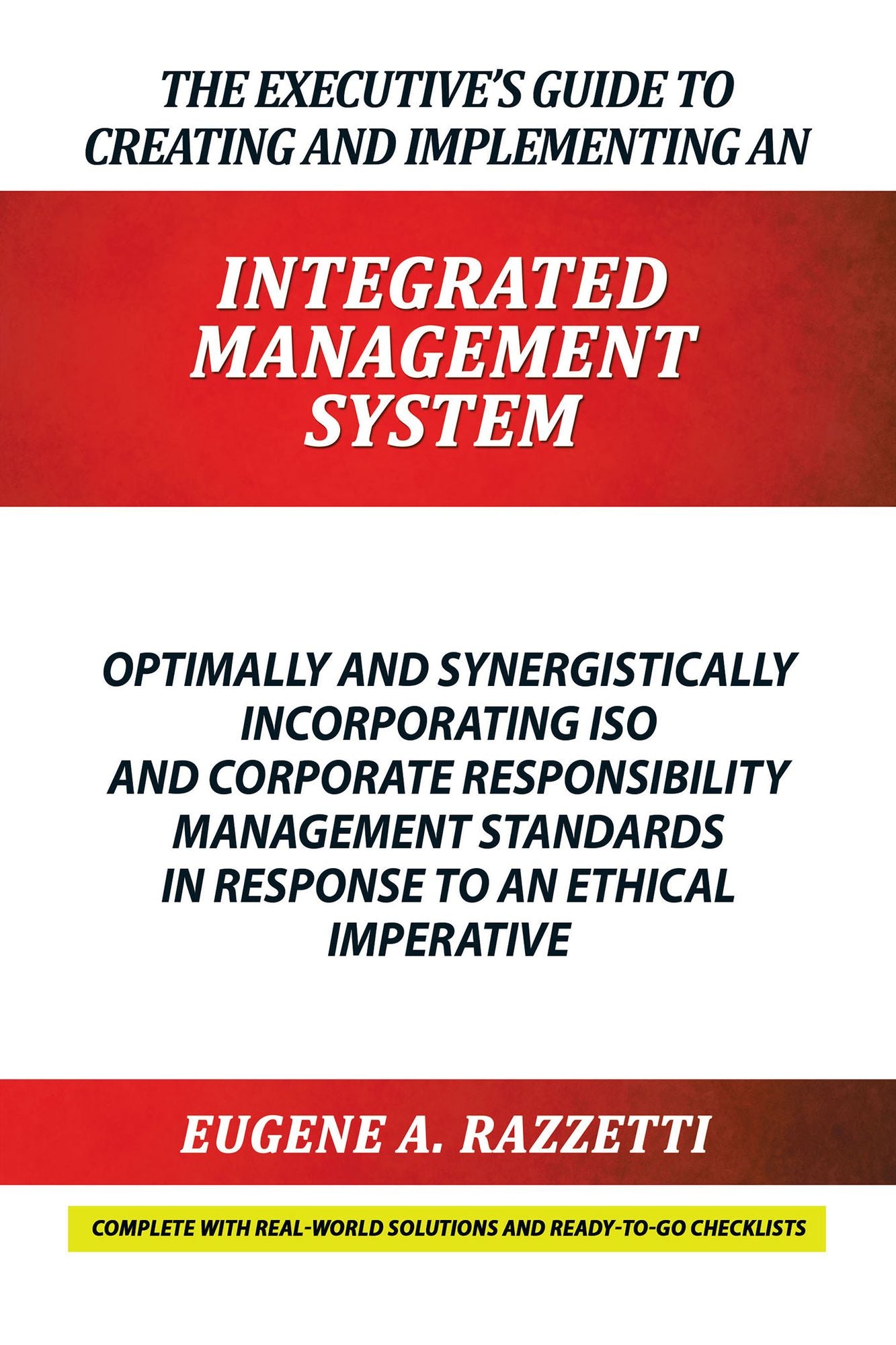 The Executives Guide to Creating and Implementing an Integrated Management System: Optimally and Synergistically Incorporating ISO and Corporate Responsibility Management Standards in Response to an Ethical Imperative