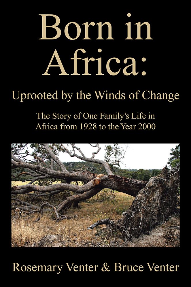 Born in Africa: Uprooted by the Winds of Change: The Story of One Family's Life in Africa from 1928 to the Year 2000