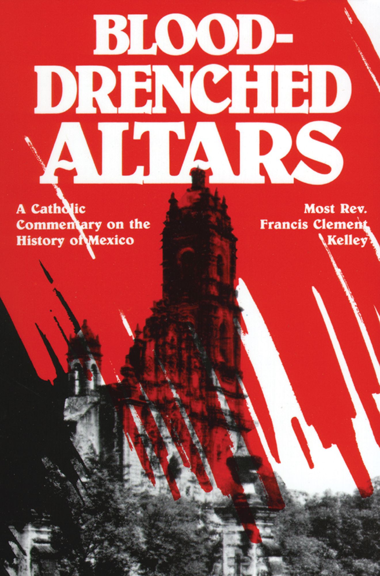 Blood-Drenched Altars: A Catholic Commentary on the History of Mexico
